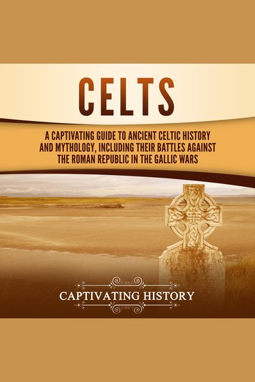 Celts: A Captivating Guide to Ancient Celtic History and Mythology Including Their Battles Against the Roman Republic in the Gallic Wars - cover