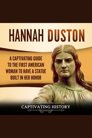Hannah Duston: A Captivating Guide to the First American Woman to Have a Statue Built in Her Honor - cover