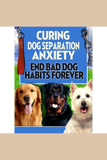 Dog Training: Curing Dog Separation Anxiety - Get ready to end Bad Dog Habits Forever - cover