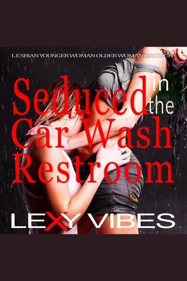 Seduced in the Car Wash Restroom - Lesbian Younger Woman Older Woman Erotica - cover