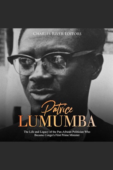 Patrice Lumumba: The Life and Legacy of the Pan-African Politician Who Became Congo's First Prime Minister - cover