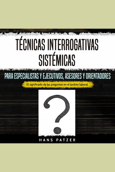 Técnicas interrogativas sistémicas para especialistas y ejecutivos asesores y orientadores - El significado de las preguntas en el ámbito laboral - cover