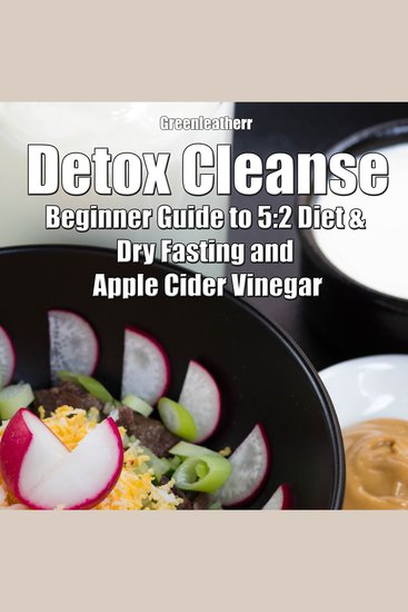 Detox Cleanse: Beginner Guide to 5:2 Diet & Dry Fasting and Apple Cider Vinegar - cover