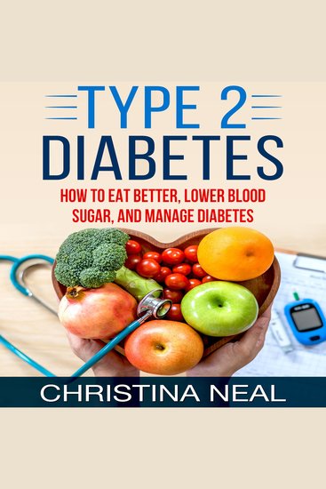 Type 2 Diabetes - How to Eat Better Lower Blood Sugar and Manage Diabetes - cover