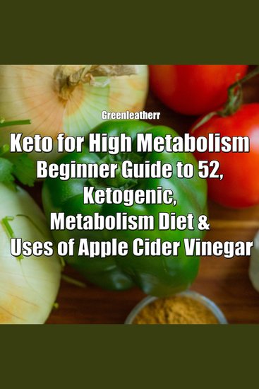 Keto for High Metabolism: Beginner Guide to 52 Ketogenic Metabolism Diet & Uses of Apple Cider Vinegar - cover