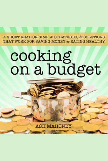 Cooking on a Budget - A Short Read on Simple Strategies & Solutions that Work for Saving Money & Eating Healthy - cover
