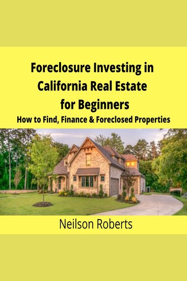 Foreclosure Investing in California Real Estate for Beginners - How to Find & Finance Foreclosed Properties - cover