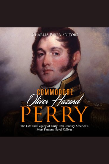 Oliver Hazard Perry: The Life and Legacy of the Commodore Who Became the War of 1812’s Most Famous Naval Officer - cover