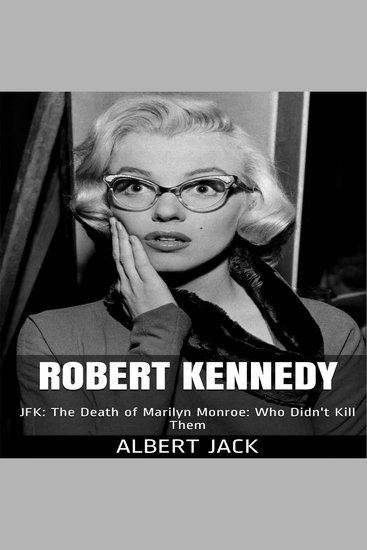 Robert Kennedy - JFK: The Death of Marilyn Monroe: Who Didn't Kill Them - cover