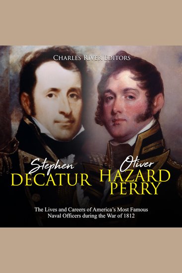 Stephen Decatur and Oliver Hazard Perry: The Lives and Careers of America’s Most Famous Naval Officers during the War of 1812 - cover