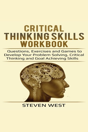Critical Thinking Skills Workbook - Questions Exercises and Games to Develop Your Problem Solving Critical Thinking and Goal Achieving Skills - cover