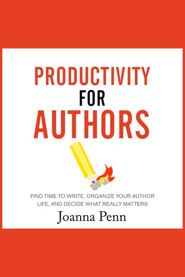 Productivity for Authors - Find Time to Write Organize your Author Life and Decide what Really Matters - cover