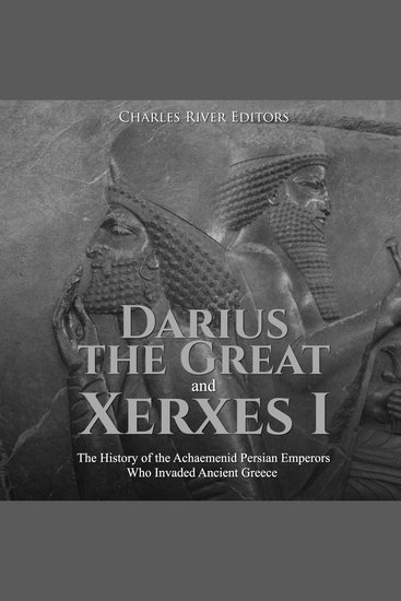 Darius the Great and Xerxes I: The History of the Achaemenid Persian Emperors Who Invaded Ancient Greece - cover