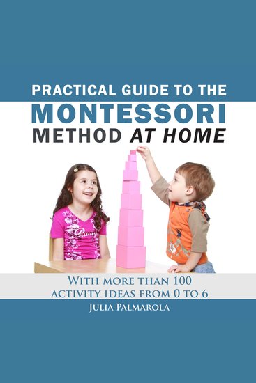 Practical Guide to the Montessori Method at Home - With more than 100 activity ideas from 0 to 6 - cover