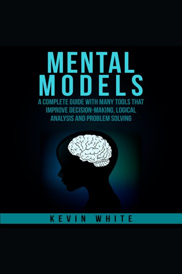 Mental Models - A complete guide with many tools that improve decision-making logical analysis and problem solving - cover