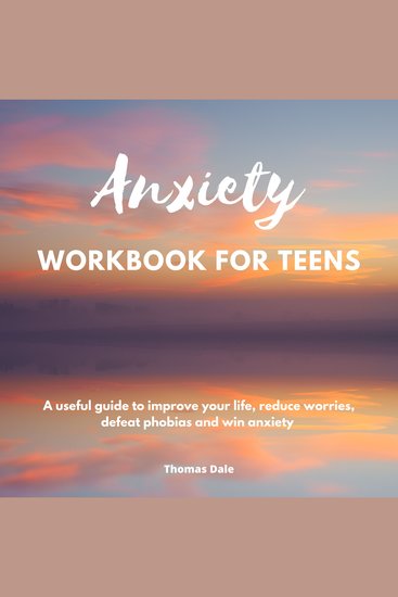 Anxiety workbook for teens - A useful guide to improve your life reduce worries defeat phobias and win anxiety - cover