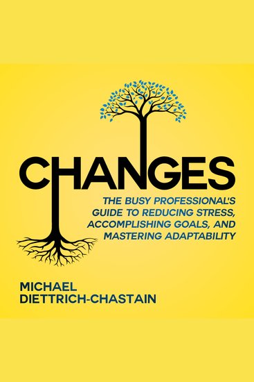 Changes - The Busy Professional's Guide to Reducing Stress Accomplishing Goals and Mastering Adaptability - cover