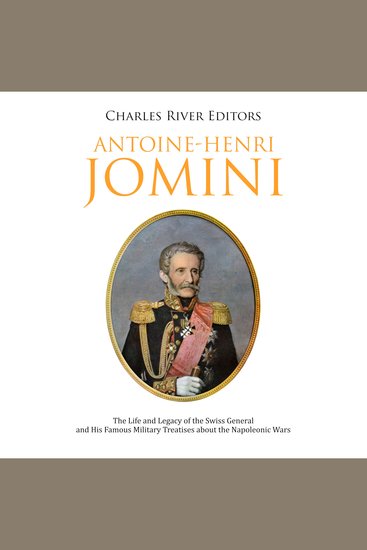 Antoine-Henri Jomini: The Life and Legacy of the Swiss General and His Famous Military Treatises about the Napoleonic Wars - cover