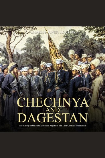 Chechnya and Dagestan: The History of the Chechen Republic and the Ongoing Conflict with Russia - cover