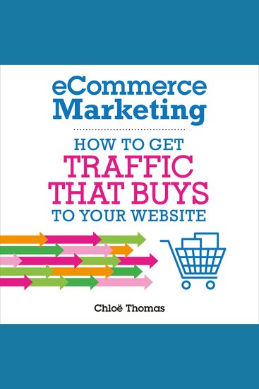 eCommerce Marketing - How to Get Traffic that BUYS to Your Website - cover