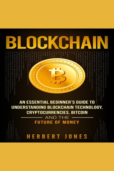 Blockchain - An Essential Beginner's Guide to Understanding Blockchain Technology Cryptocurrencies Bitcoin and the Future of Money - cover