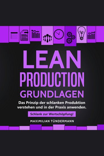 Lean Production - Grundlagen - Das Prinzip der schlanken Produktion verstehen und in der Praxis anwenden Schlank zur Wertschöpfung! - cover