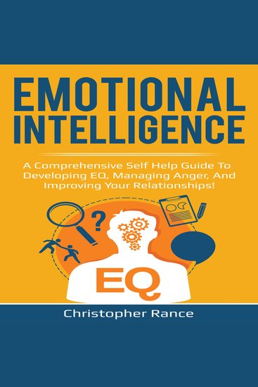 Emotional Intelligence - A comprehensive self help guide to developing EQ managing anger and improving your relationships! - cover