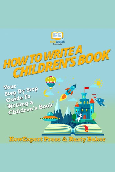 How To Write a Children's Book - Your Step By Step Guide To Writing a Children's Book - cover