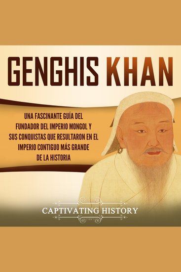 Genghis Khan - Una fascinante guía del fundador del Imperio mongol y sus conquistas que resultaron en el imperio contiguo más grande de la historia - cover
