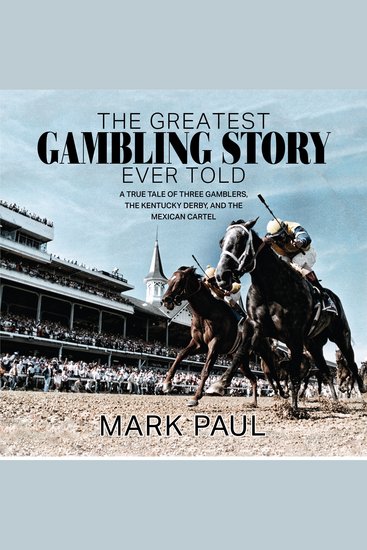 The Greatest Gambling Story Ever Told - A True Tale of Three Gamblers The Kentucky Derby and The Mexican Cartel - cover