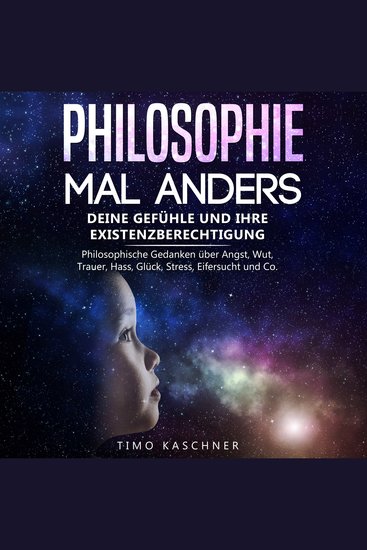 Philosophie mal anders - Deine Gefühle und ihre Existenzberechtigung - Philosophische Gedanken über Angst Wut Trauer Hass Glück Stress Eifersucht und Co - cover