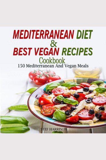 Mediterranean Diet Cookbook & Best Vegan Recipes - 150 Mediterranean And Vegan Meals - cover