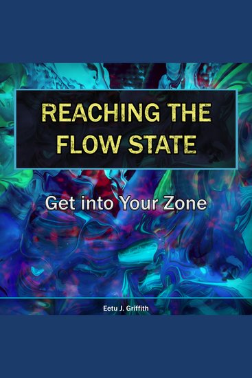 Reaching the Flow State: Get into Your Zone - The Practical Psychology of Peak Performance - cover