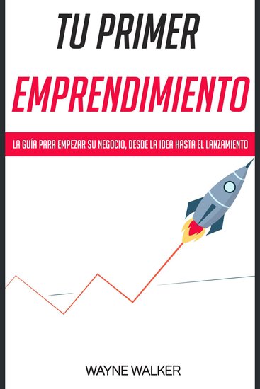 Tu Primer Emprendimiento - La Guía Para Empezar Su Negocio Desde La Idea Hasta El Lanzamiento - cover