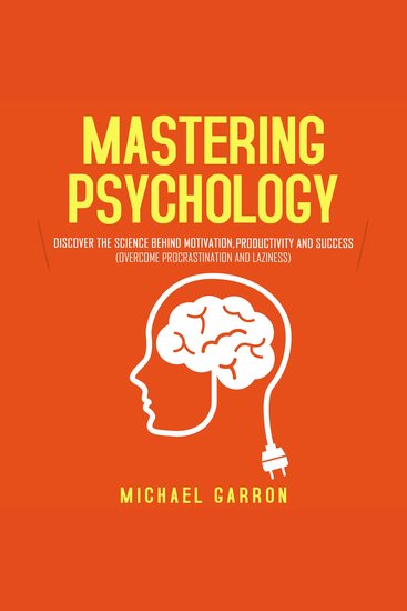 Mastering Psychology - Discover the Science behind Motivation Productivity and Success (Overcome Procrastination and Laziness) - cover