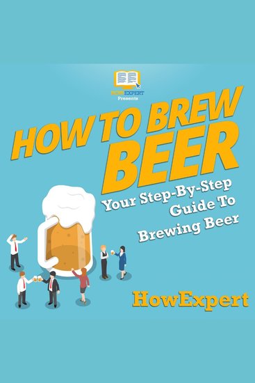 How to Brew Beer - Your Step By Step Guide To Brewing Beer - cover
