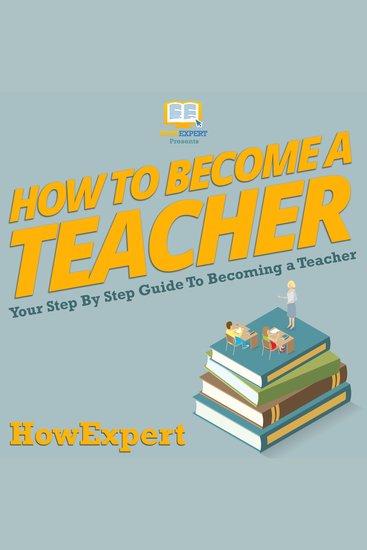 How To Become A Teacher - Your Step By Step Guide To Becoming A Teacher - cover