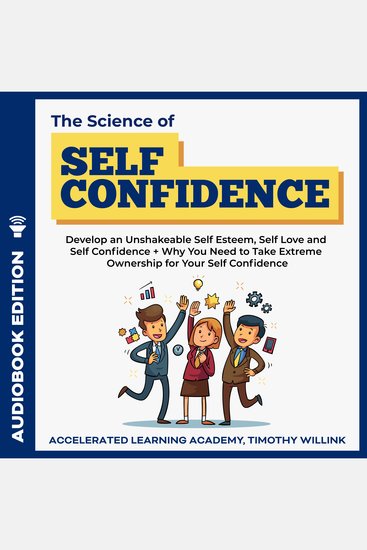 The Science of Self Confidence - Develop an Unshakeable Self Esteem Self Love and Self Confidence + Why You Need to Take Extreme Ownership for Your Self Confidence - cover