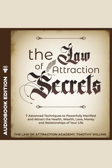 The Law of Attraction Secrets - 7 Advanced Techniques to Powerfully Manifest and Attract the Health Wealth Love Money and Relationships of Your Life - cover