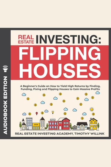 Real Estate Investing: Flipping Houses - A Beginner's Guide on How to Yield High Returns by Finding Funding Fixing and Flipping Houses to Gain Massive Profits - cover