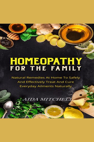 Homeopathy For The Family - Natural Remedies At Home To Safely and Effectively Treat and Cure Everyday Ailments Naturally - cover