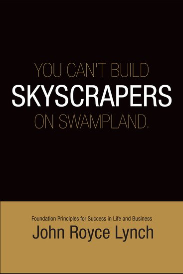 You Can't Build Skyscrapers On Swamp Lands - Foundation Principles For Success in Life and Business - cover
