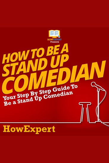How To Be A Stand Up Comedian - Your Step by Step Guide To Be A Stand Up Comedian - cover