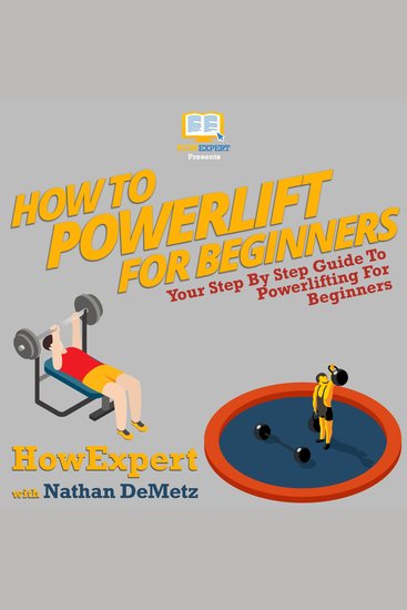 How To Powerlift For Beginners - Your Step By Step Guide To Powerlifting For Beginners - cover