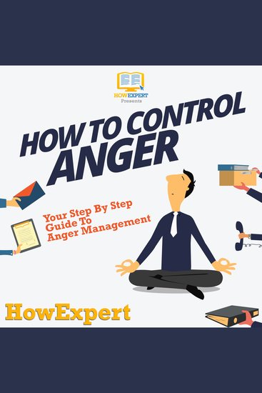 How To Control Anger - Your Step By Step Guide To Anger Management - cover