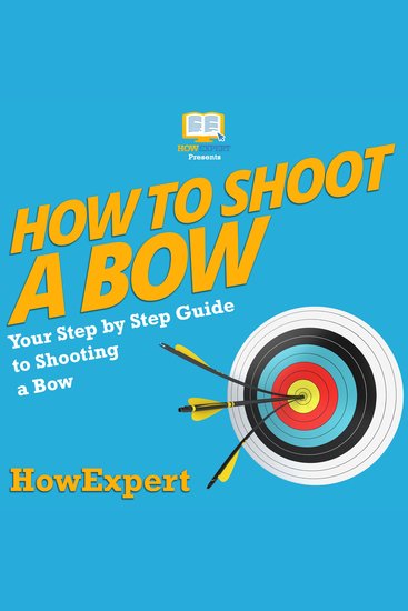 How To Shoot a Bow - Your Step By Step Guide To Shooting a Bow - cover