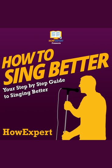 How To Sing Better - Your Step By Step Guide To Singing Better - cover