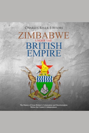 Zimbabwe under the British Empire: The History of Great Britain’s Colonization and Decolonization Before the Country’s Independence - cover
