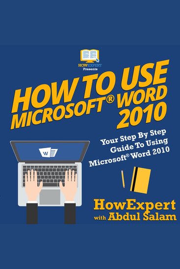 How To Use Microsoft Word 2010 - Your Step By Step Guide To Using Microsoft Word 2010 - cover