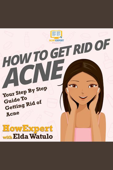 How To Get Rid of Acne - Your Step By Step Guide To Getting Rid of Acne - cover